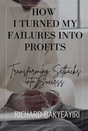 How I Turned My Failures into Profits: Transforming Setbacks into Success