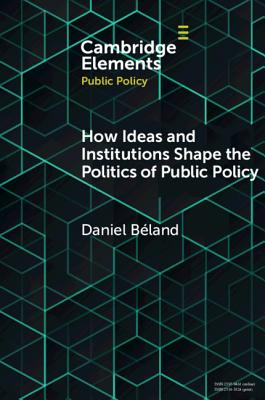 How Ideas and Institutions Shape the Politics of Public Policy - Bland, Daniel