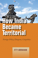 How India Became Territorial: Foreign Policy, Diaspora, Geopolitics