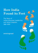 How India Found Its Feet: The Story of Indian Business Leadership and Value Creation, 1991-2010