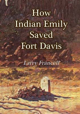 How Indian Emily Saved Fort Davis - Francell, Larry