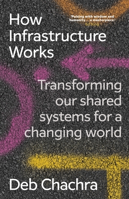 How Infrastructure Works: Transforming our shared systems for a changing world - Chachra, Deb