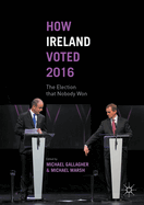 How Ireland Voted 2016: The Election That Nobody Won
