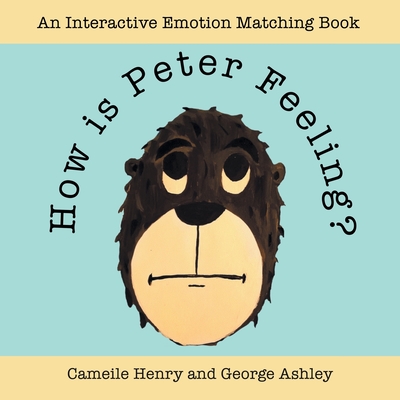 How is Peter Feeling?: An Interactive Emotion Matching Book - Henry, Cameile, and Ashley, George