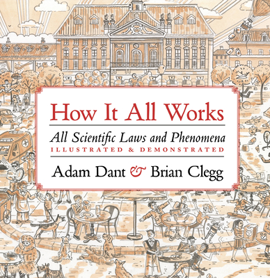 How It All Works: All Scientific Laws and Phenomena Illustrated & Demonstrated - Dant, Adam, and Clegg