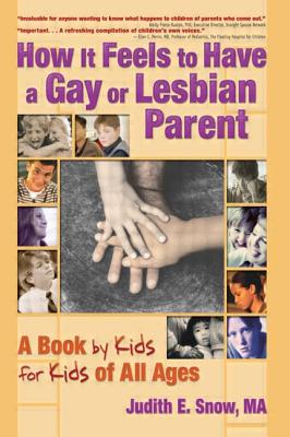 How It Feels to Have a Gay or Lesbian Parent: A Book by Kids for Kids of All Ages - Snow, Judith E