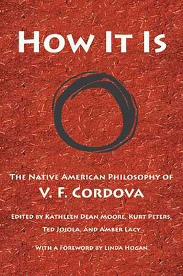 How It Is: The Native American Philosophy of V. F. Cordova - Cordova, V F, and Moore, Kathleen Dean (Editor), and Peters, Kurt (Editor)