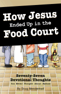 How Jesus Ended Up in the Food Court: 77 Devotional Thoughts You Never Thought about Before