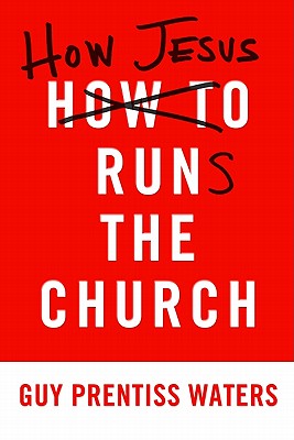 How Jesus Runs the Church - Waters, Guy Prentiss