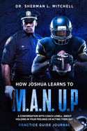 How Joshua Learns to "M.A.N. U.P.". Practice Guide. A Conversation with Coach Lonell About Holding in Your Feelings or Acting Them Out: How Joshua Learns to "M.A.N. U.P.". Practice Guide