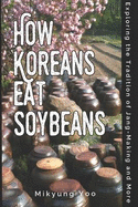How Koreans Eat Soybeans: Exploring the Tradition of Jang-Making