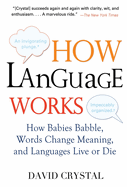 How Language Works: How Babies Babble, Words Change Meaning, and Languages Live or Die