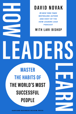 How Leaders Learn: Master the Habits of the World's Most Successful People - Novak, David, and Bishop, Lari