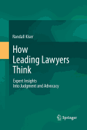 How Leading Lawyers Think: Expert Insights Into Judgment and Advocacy