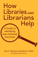 How Libraries and Librarians Help: A Guide to Identifying User-Centered Outcomes