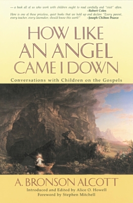 How Like an Angel Came I Down - Alcott, A Bronson, and Howell, Alice O (Editor), and Mitchell, Stephen (Foreword by)