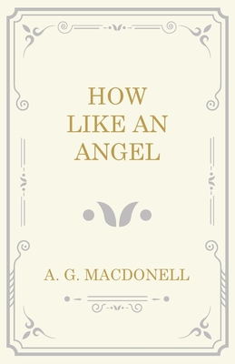 How Like an Angel - Macdonell, A G