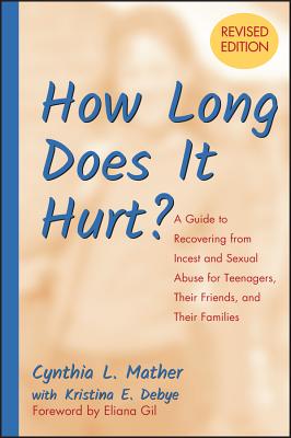 How Long Does It Hurt?: A Guide to Recovering from Incest and Sexual Abuse for Teenagers, Their Friends, and Their Families - Mather, Cynthia L, and Debye, Kristina E, and Gil, Eliana (Foreword by)