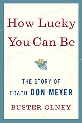 How Lucky You Can Be: The Story of Coach Don Meyer - Olney, Buster