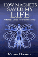 How Magnets Saved My Life: A Holistic Guide for Optimal Living