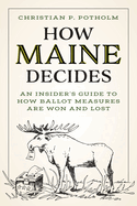 How Maine Decides: An Insider's Guide to How Ballot Measures Are Won and Lost