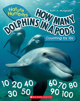 How Many Dolphins in a Pod?: Counting by 10's (Nature Numbers): Counting by 10's - Musgrave, Ruth