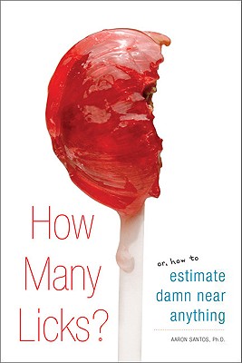 How Many Licks?: Or, How to Estimate Damn Near Anything - Santos, Aaron