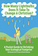 How Many Lightbulbs Does it Take to Change a Christian?: A Pocket Guide to Shrinking Your Ecological Footprint