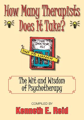 How Many Therapists Does It Take?: The Wit and Wisdom of Psychotherapy - Reid, Kenneth E