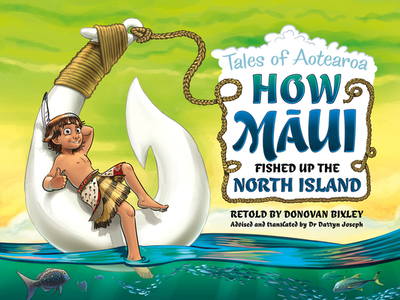 How Maui Fished Up the North Island: Tales from Aotearoa - Bixley, Donovan, and Joseph, Darryn, Dr. (Translated by)