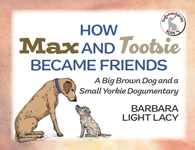 How Max and Tootsie Became Friends: A Big Brown Dog and a Small Yorkie Dogumentary - Lacy, Barbara Light