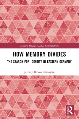 How Memory Divides: The Search for Identity in Eastern Germany - Straughn, Jeremy Brooke