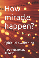 How miracle happen?: Spiritual awakening