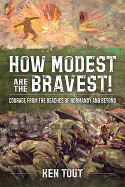 How Modest are the Bravest!: Courage from the Beaches of Normandy and Beyond