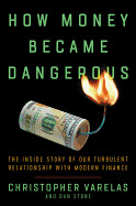 How Money Became Dangerous: The Inside Story of Our Turbulent Relationship with Modern Finance