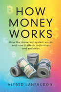 How money works: How the monetary system works, and how it affects individuals and societies.