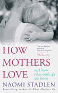 How Mothers Love: and How Relationships are Born