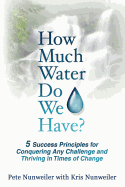 How Much Water Do We Have: 5 Success Principles for Conquering Any Challenge and Thriving in Times of Change