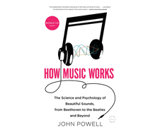 How Music Works: The Science and Psychology of Beautiful Sounds, from Beethoven to the Beatles and Beyond