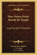 How Nature Study Should Be Taught; Inspiring Talks to Teachers