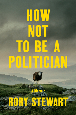 How Not to Be a Politician: A Memoir - Stewart, Rory
