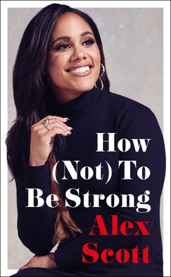 How (Not) To Be Strong: The inspirational instant Sunday Times Bestseller - Scott, Alex