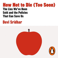 How Not to Die (Too Soon): The Lies We've Been Sold and the Policies That Can Save Us