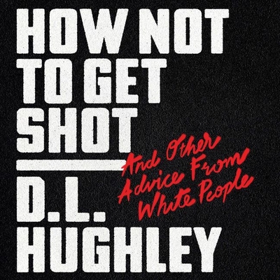 How Not to Get Shot: And Other Advice from White People - Hughley, D L (Read by), and Moe, Doug