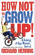 How Not to Grow Up: A Coming of Age Memoir. Sort of.