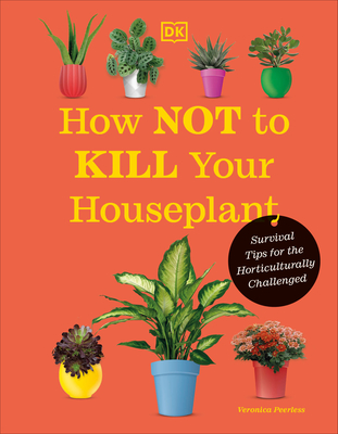 How Not to Kill Your Houseplant New Edition: Survival Tips for the Horticulturally Challenged - Peerless, Veronica
