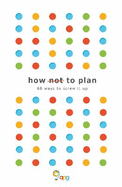 How not to Plan: 66 ways to screw it up