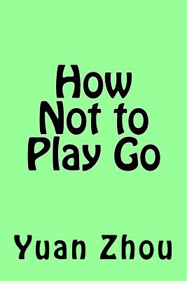 How Not to Play Go - Zhou, Yuan