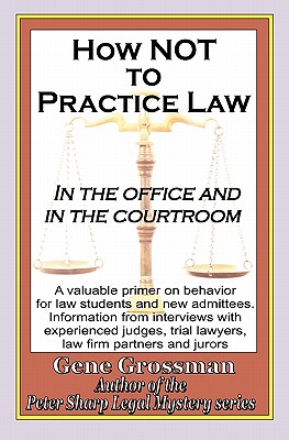 How not to Practice Law: In the Office and In the Courtroom - Grossman, Gene