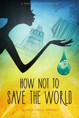 How Not to Save the World - Thomas, Jessica Yinka